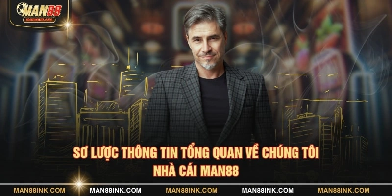 Sơ lược thông tin tổng quan về chúng tôi nhà cái Man88