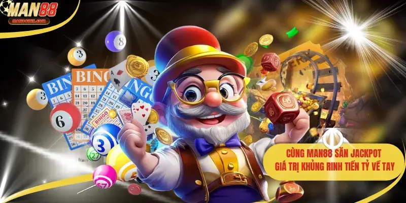 Cùng Man88 Săn Jackpot Giá Trị Khủng Rinh Tiền Tỷ Về Tay