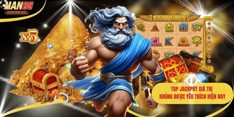 Top Jackpot giá trị khủng được yêu thích hiện nay